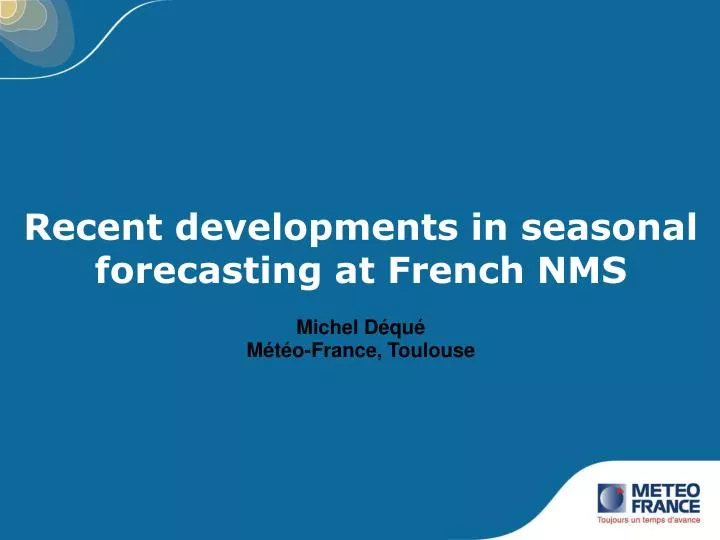 recent developments in seasonal forecasting at french nms michel d qu m t o france toulouse