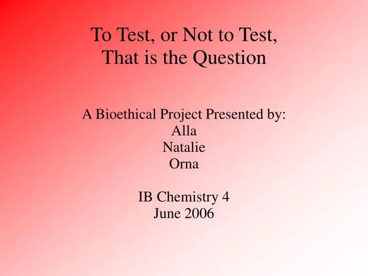 a bioethical project presented by alla natalie orna ib chemistry 4 june 2006