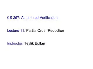 CS 267: Automated Verification Lecture 11: Partial Order Reduction Instructor: Tevfik Bultan