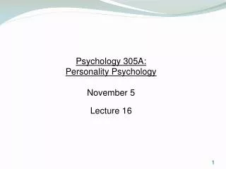 Psychology 305A: Personality Psychology November 5 Lecture 16