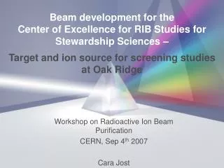Workshop on Radioactive Ion Beam Purification CERN, Sep 4 th 2007 Cara Jost