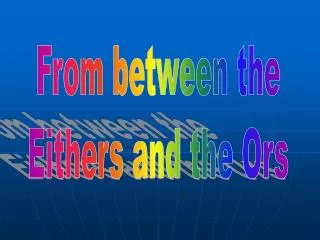 From between the Eithers and the Ors
