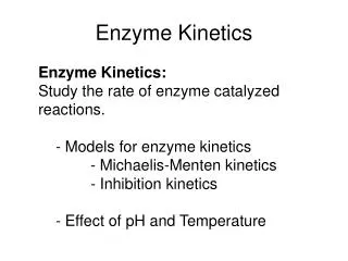 Enzyme Kinetics: Study the rate of enzyme catalyzed reactions. 	- Models for enzyme kinetics