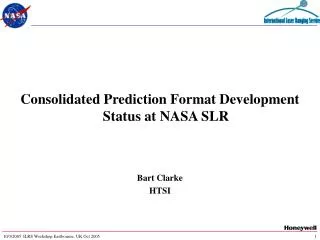 Consolidated Prediction Format Development Status at NASA SLR Bart Clarke HTSI