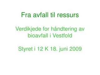 fra avfall til ressurs verdikjede for h ndtering av bioavfall i vestfold styret i 12 k 18 juni 2009