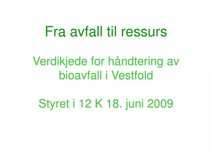 fra avfall til ressurs verdikjede for h ndtering av bioavfall i vestfold styret i 12 k 18 juni 2009