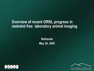 Overview of recent ORNL progress in restraint free laboratory animal imaging