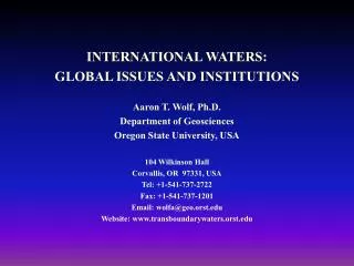 INTERNATIONAL WATERS: GLOBAL ISSUES AND INSTITUTIONS Aaron T. Wolf, Ph.D.