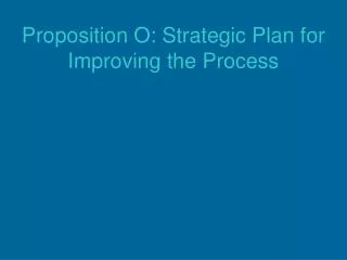 Proposition O: Strategic Plan for Improving the Process