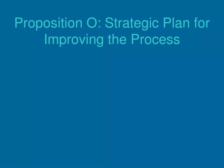 proposition o strategic plan for improving the process