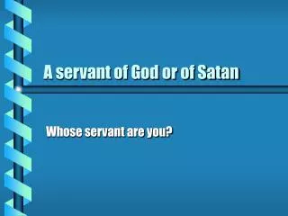 A servant of God or of Satan