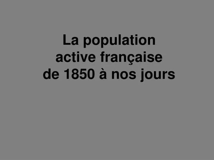 la population active fran aise de 1850 nos jours
