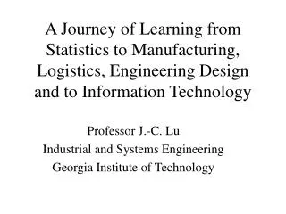 Professor J.-C. Lu Industrial and Systems Engineering Georgia Institute of Technology