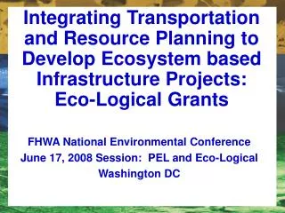 FHWA National Environmental Conference June 17, 2008 Session: PEL and Eco-Logical Washington DC