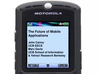 The Future of Mobile Applications John Canny UCB EECS Marc Davis UCB School of Information