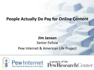 People Actually Do Pay for Online Content Jim Jansen Senior Fellow