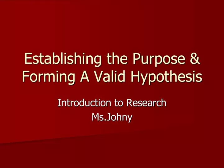 establishing the purpose forming a valid hypothesis
