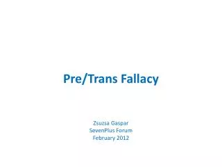 Pre/Trans Fallacy Zsuzsa Gaspar SevenPlus Forum February 2012