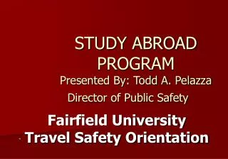 STUDY ABROAD PROGRAM Presented By: Todd A. Pelazza Director of Public Safety