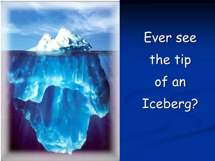 ever see the tip of an iceberg