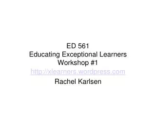 ED 561 Educating Exceptional Learners Workshop #1