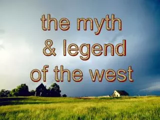 the myth &amp; legend of the west