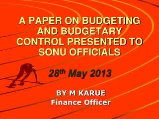 A PAPER ON BUDGETING AND BUDGETARY CONTROL PRESENTED TO SONU OFFICIALS 28 th May 2013