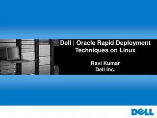 Dell | Oracle Rapid Deployment Techniques on Linux Ravi Kumar Dell Inc.