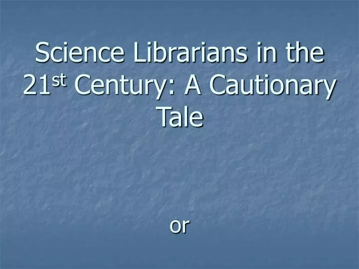 science librarians in the 21 st century a cautionary tale or