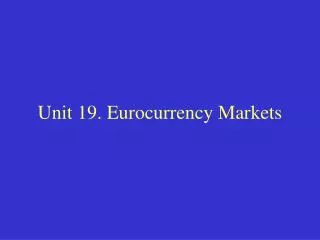 Unit 19. Eurocurrency Markets