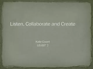 Listen, Collaborate and Create Kalle Covert LIS 697-2