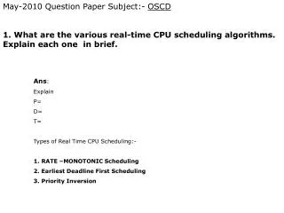 1. What are the various real-time CPU scheduling algorithms. Explain each one in brief.