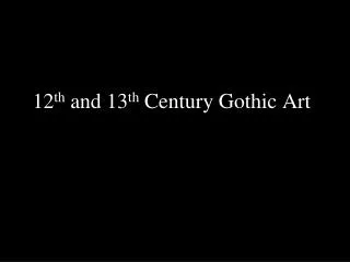 12 th and 13 th Century Gothic Art