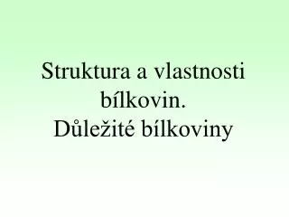 Struktura a vlastnosti bílkovin. Důležité bílkoviny