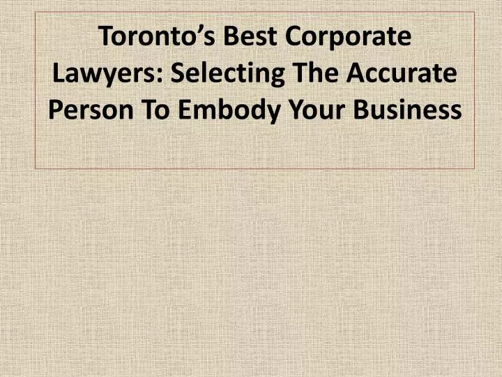 toronto s best corporate lawyers selecting the accurate person to embody your business