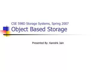 CSE 598D Storage Systems, Spring 2007 Object Based Storage