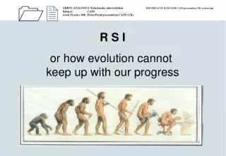 R S I or how evolution cannot keep up with our progress