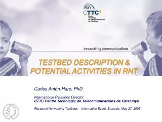 TESTBED DESCRIPTION &amp; POTENTIAL ACTIVITIES IN RNT