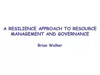 A RESILIENCE APPROACH TO RESOURCE MANAGEMENT AND GOVERNANCE