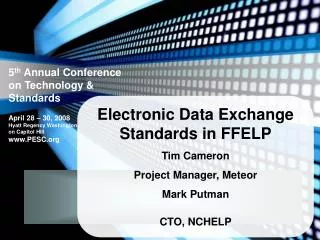 Electronic Data Exchange Standards in FFELP Tim Cameron Project Manager, Meteor Mark Putman