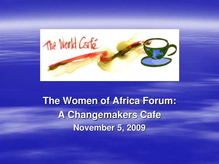 the women of africa forum a changemakers cafe november 5 2009