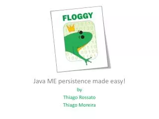 Java ME persistence made easy! by Thiago Rossato Thiago Moreira