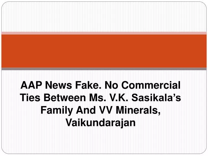 aap news fake no commercial ties between ms v k sasikala s family and vv minerals vaikundarajan