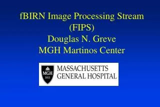fBIRN Image Processing Stream (FIPS) Douglas N. Greve MGH Martinos Center