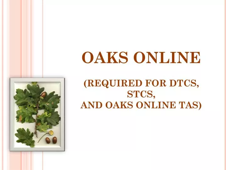 oaks online required for dtcs stcs and oaks online tas