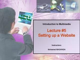 Introduction to Multimedia Lecture #5 Setting up a Website Instructors: Mohamed MAGANGA