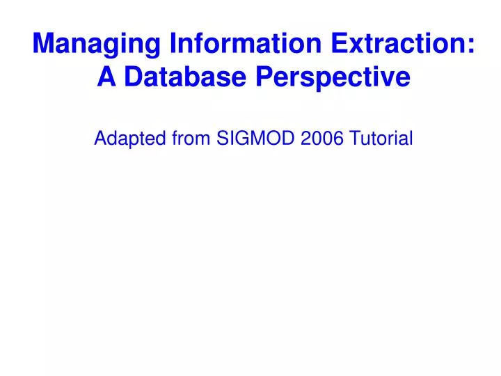managing information extraction a database perspective adapted from sigmod 2006 tutorial