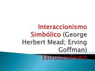 interaccionismo simb lico george herbert mead erving goffman estruturalismo