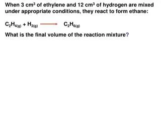 When 3 cm 3 of ethylene and 12 cm 3 of hydrogen are mixed