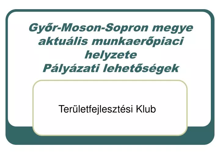 PPT - Gy ő R-Moson-Sopron Megye Aktuális Munkaer ő Piaci Helyzete ...